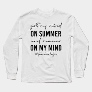 Teacher Life Got My Mind On Summer Funny Teachers Long Sleeve T-Shirt